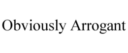 OBVIOUSLY ARROGANT trademark