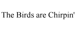 THE BIRDS ARE CHIRPIN' trademark