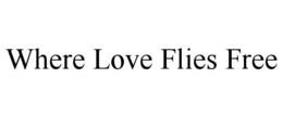WHERE LOVE FLIES FREE trademark