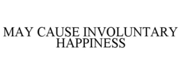 MAY CAUSE INVOLUNTARY HAPPINESS trademark