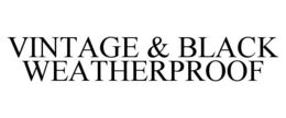 VINTAGE & BLACK WEATHERPROOF trademark