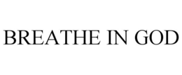 BREATHE IN GOD trademark