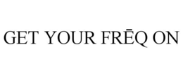GET YOUR FREQ ON trademark