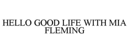 HELLO GOOD LIFE WITH MIA FLEMING trademark