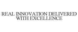 REAL INNOVATION DELIVERED WITH EXCELLENCE trademark
