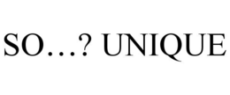 SO...? UNIQUE trademark