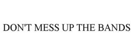 DON'T MESS UP THE BANDS trademark