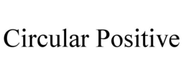 CIRCULAR POSITIVE trademark
