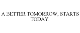 A BETTER TOMORROW, STARTS TODAY. trademark