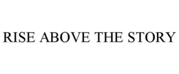 RISE ABOVE THE STORY trademark