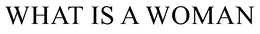 WHAT IS A WOMAN trademark