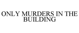 ONLY MURDERS IN THE BUILDING trademark