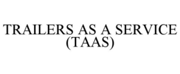 TRAILERS AS A SERVICE (TAAS) trademark