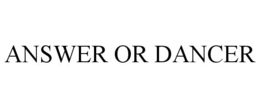 ANSWER OR DANCER trademark
