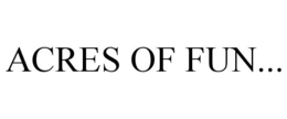 ACRES OF FUN... trademark