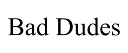 BAD DUDES trademark