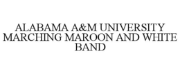 ALABAMA A&M UNIVERSITY MARCHING MAROON AND WHITE BAND trademark
