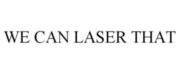 WE CAN LASER THAT trademark