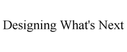 DESIGNING WHAT'S NEXT trademark