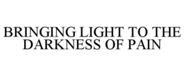 BRINGING LIGHT TO THE DARKNESS OF PAIN trademark