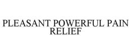PLEASANT POWERFUL PAIN RELIEF trademark