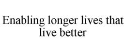ENABLING LONGER LIVES THAT LIVE BETTER trademark