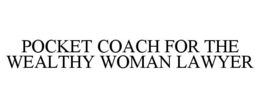 POCKET COACH FOR THE WEALTHY WOMAN LAWYER trademark