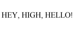 HEY, HIGH, HELLO! trademark