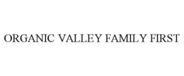 ORGANIC VALLEY FAMILY FIRST trademark