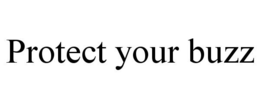 PROTECT YOUR BUZZ trademark