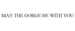 MAY THE GORGE BE WITH YOU trademark
