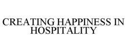 CREATING HAPPINESS IN HOSPITALITY trademark