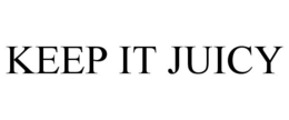 KEEP IT JUICY trademark