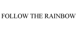 FOLLOW THE RAINBOW trademark