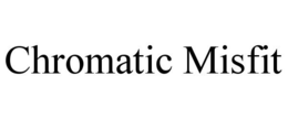 CHROMATIC MISFIT trademark