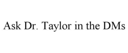 ASK DR. TAYLOR IN THE DMS trademark