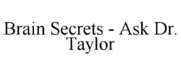BRAIN SECRETS - ASK DR. TAYLOR trademark