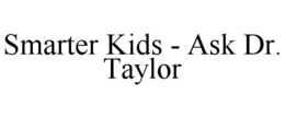 SMARTER KIDS - ASK DR. TAYLOR trademark