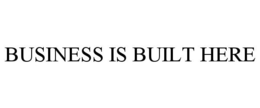 BUSINESS IS BUILT HERE trademark