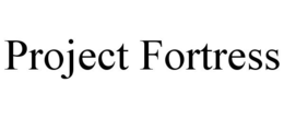 PROJECT FORTRESS trademark