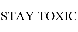 STAY TOXIC trademark