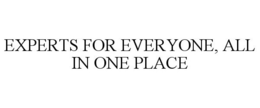 EXPERTS FOR EVERYONE, ALL IN ONE PLACE trademark
