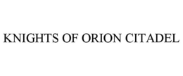 KNIGHTS OF ORION CITADEL trademark