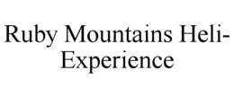 RUBY MOUNTAINS HELI- EXPERIENCE trademark