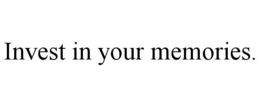 INVEST IN YOUR MEMORIES. trademark