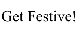 GET FESTIVE! trademark