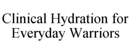CLINICAL HYDRATION FOR EVERYDAY WARRIORS trademark
