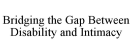 BRIDGING THE GAP BETWEEN DISABILITY AND INTIMACY trademark