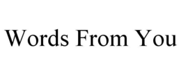 WORDS FROM YOU trademark