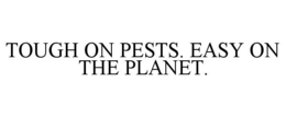 TOUGH ON PESTS. EASY ON THE PLANET. trademark